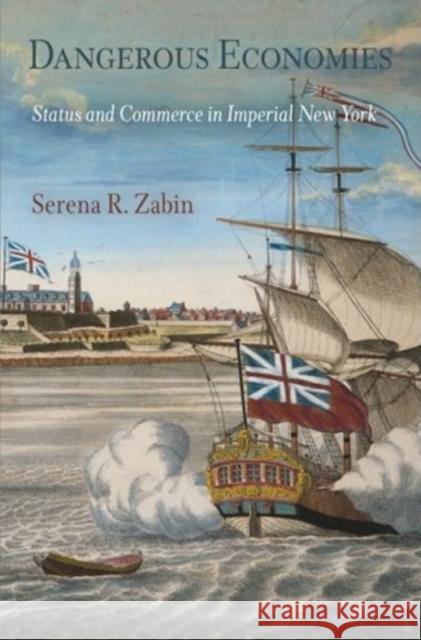 Dangerous Economies: Status and Commerce in Imperial New York Serena R. Zabin 9780812220575 University of Pennsylvania Press - książka