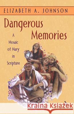 Dangerous Memories: A Mosaic of Mary in Scripture Johnson, Elizabeth A. 9780826416384 Continuum International Publishing Group - książka