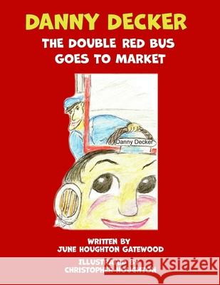 Danny Decker the Double Red Bus Goes to the Market June Gatewood Houghton, Christopher Houghton 9781950562336 Andrew Benzie Books - książka