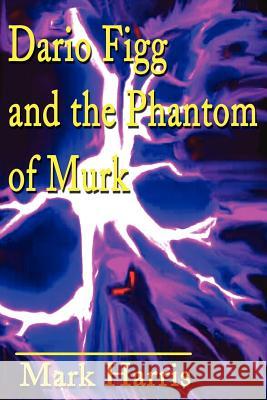 Dario Figg and the Phantom of Murk Mark Harris 9780595189335 Writers Club Press - książka