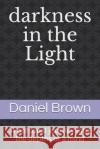darkness in the Light: A personal journey into the depths of a mind Daniel Brown 9781520448145 Independently Published