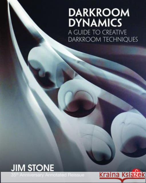 Darkroom Dynamics: A Guide to Creative Darkroom Techniques - 35th Anniversary Annotated Reissue Jim Stone 9781138944633 Focal Press - książka