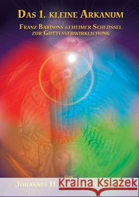 Das 1. kleine Arkanum: Franz Bardons geheimer Schlüssel zur Gottesverwirklichung Hohenstätten, Johannes H. Von 9783732234035 Books on Demand - książka
