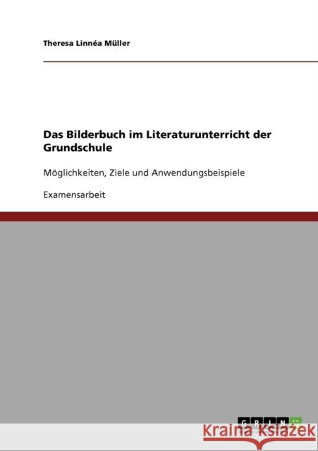 Das Bilderbuch im Literaturunterricht der Grundschule: Möglichkeiten, Ziele und Anwendungsbeispiele Müller, Theresa Linnéa 9783638917698 Grin Verlag - książka