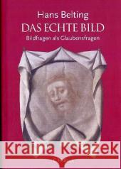 Das echte Bild : Bildfragen als Glaubensfragen Belting, Hans   9783406534607 BECK - książka