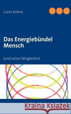 Das Energiebündel Mensch: (und seine Fähigkeiten) Kühne, Carin 9783839136331 Books on Demand - książka