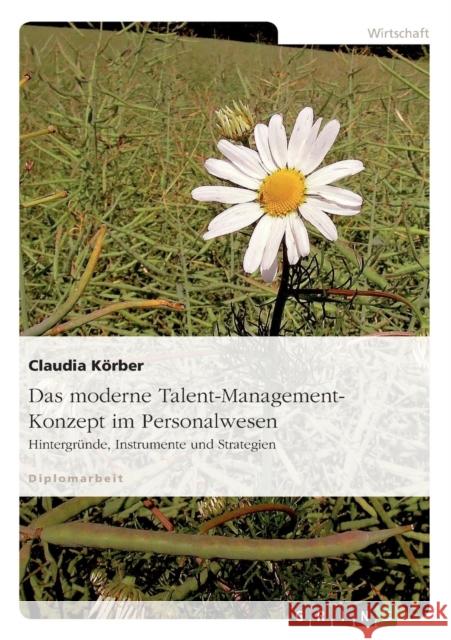 Das moderne Talent-Management-Konzept im Personalwesen: Hintergründe, Instrumente und Strategien Körber, Claudia 9783638807777 Grin Verlag - książka