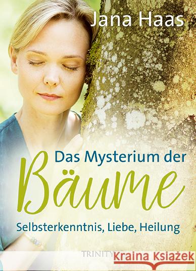 Das Mysterium der Bäume : Selbsterkenntnis, Liebe, Heilung Haas, Jana 9783955502171 Trinity - książka