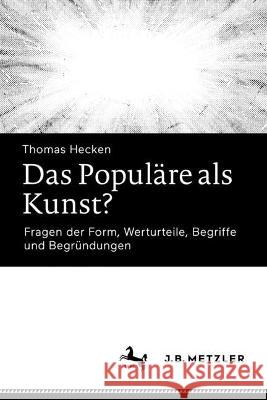 Das Popul?re ALS Kunst?: Fragen Der Form, Werturteile, Begriffe Und Begr?ndungen Thomas Hecken 9783662679807 J.B. Metzler - książka