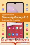Das Praxisbuch Samsung Galaxy A13 - Anleitung für Einsteiger Gievers, Rainer 9783964691989 handit.de