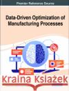 Data-Driven Optimization of Manufacturing Processes Kanak Kalita Ranjan Kumar Ghadai Xiao-Zhi Gao 9781799872061 Engineering Science Reference