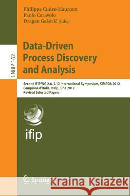 Data-Driven Process Discovery and Analysis: Second Ifip Wg 2.6, 2.12 International Symposium, Simpda 2012, Campione d'Italia, Italy, June 18-20, 2012, Cudré-Mauroux, Philippe 9783642409189 Springer - książka
