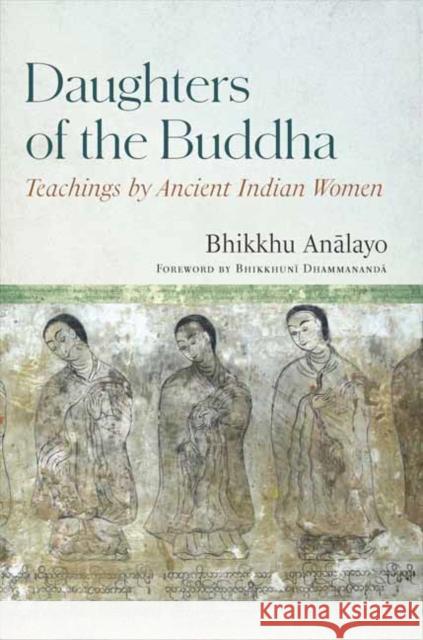 Daughters of the Buddha: Teachings by Ancient Indian Women Bhikkhu Analayo 9781614298410 Wisdom Publications - książka