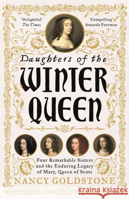 Daughters of the Winter Queen: Four Remarkable Sisters, the Crown of Bohemia and the Enduring Legacy of Mary, Queen of Scots Nancy Goldstone 9781474602082 Orion Publishing Co - książka