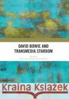 David Bowie and Transmedia Stardom Ana Cristina Mendes Lisa Perrott 9781032090016 Routledge