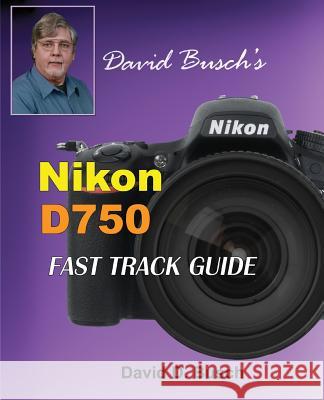 David Busch's Nikon D750 Fast Track Guide David Busch 9781946488077 Laserfaire Press - książka