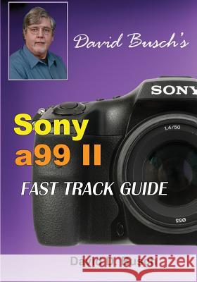 DAVID BUSCH'S Sony Alpha a99 II FAST TRACK GUIDE Busch, David 9781946488046 Laserfaire Press - książka