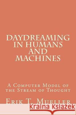 Daydreaming in Humans and Machines: A Computer Model of the Stream of Thought Erik T. Mueller 9781478137269 Createspace - książka