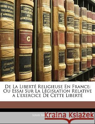 de la Liberté Religieuse En France: Ou Essai Sur La Législation Relative a l'Exercice de Cette Liberté Nachet, Louis Isidore 9781144862136  - książka