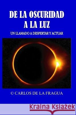 De la oscuridad a la luz: Un llamado a despertar y actuar Carlos de la Fragua   9789942363510 C'Amara Ecuatoriana del Libro - książka