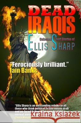 Dead Iraqis: Selected Short Stories of Ellis Sharp Ellis Sharp 9781905510092 Critical, Cultural and Communications Press - książka