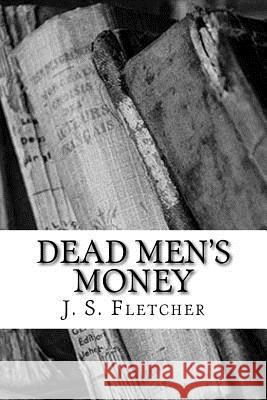 Dead Men's Money J. S. Fletcher 9781986808965 Createspace Independent Publishing Platform - książka