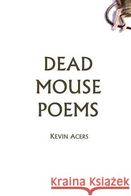 Dead Mouse Poems Kevin Acers 9781501049293 Createspace - książka
