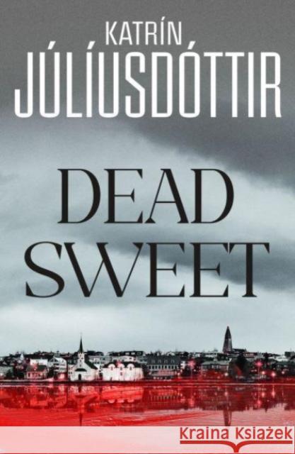 Dead Sweet: This year's most gripping debut thriller – first in an ADDICTIVE new Scandinavian Noir series… Katrin Juliusdottir 9781914585999 Orenda Books - książka