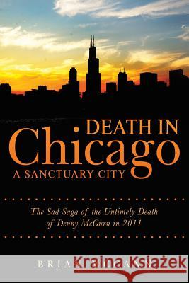 Death in Chicago A Sanctuary City: The Sad Saga of the Untimely Death of Denny McGurn in 2011 Brian McCann 9781491784846 iUniverse - książka