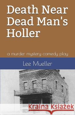 Death Near Dead Man's Holler: A Murder Mystery Comedy Play Lee Mueller 9781489538086 Createspace - książka