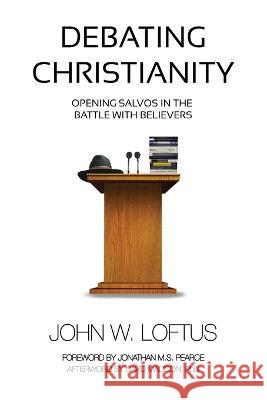 Debating Christianity: Opening Salvos in the Battle with Believers John W. Loftus Jonathan M. S. Pearce David Madison 9781838239145 Onus Books - książka