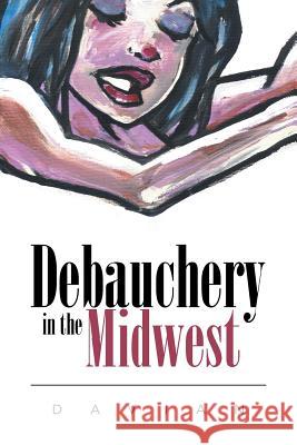 Debauchery in the Midwest Davian 9781493168798 Xlibris Corporation - książka
