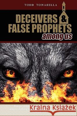 Deceivers & False Prophets Among Us: Riveting Insights into the Dark World of Deception at Work in Today's Church Tomasella, Todd 9781434381033 AUTHORHOUSE - książka