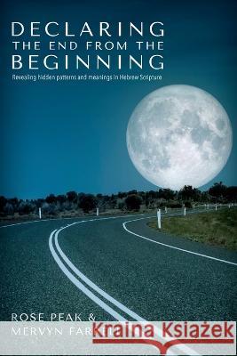 Declaring the End from the Beginning Rose Peak Mervyn Farrell  9781941512609 Master Design Publishing - książka
