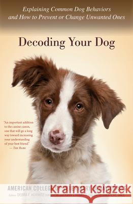 Decoding Your Dog: Explaining Common Dog Behaviors and How to Prevent or Change Unwanted Ones American College of Veterinary Behaviori Debra F. Horwitz John Ciribassi 9780544334601 Mariner Books - książka