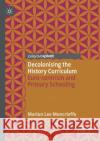 Decolonising the History Curriculum: Euro-Centrism and Primary Schooling Moncrieffe, Marlon Lee 9783030579470 Springer International Publishing