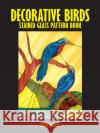 Decorative Birds Stained Glass Pattern Book Linda A. Daniels 9780486272672 Dover Publications