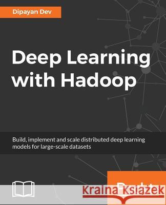 Deep Learning with Hadoop Dipayan Dev 9781787124769 Packt Publishing - książka