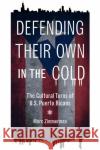 Defending Their Own in the Cold: The Cultural Turns of U.S. Puerto Ricans Marc Zimmerman 9780252085581 University of Illinois Press
