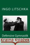 Defensive Gymnastik: 70 Jahre vor Bartitsu Litschka, Ingo 9781512371109 Createspace