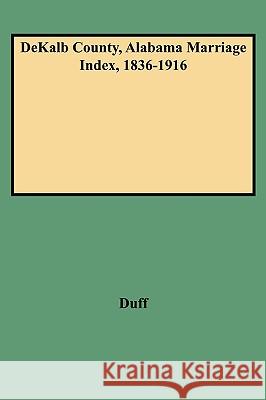 DeKalb County, Alabama Marriage Index, 1836-1916 Duff 9780806351933 Genealogical Publishing Company - książka