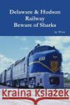 Delaware & Hudson Railway Beware of Sharks Jay Winn 9781365774973 Lulu.com