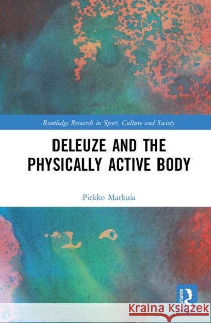 Deleuze and the Physically Active Body Pirkko Markula 9781138676732 Routledge - książka
