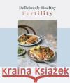 Deliciously Healthy Fertility: Nutrition and Recipes to Help You Conceive Ro Huntriss 9780241593318 Dorling Kindersley Ltd