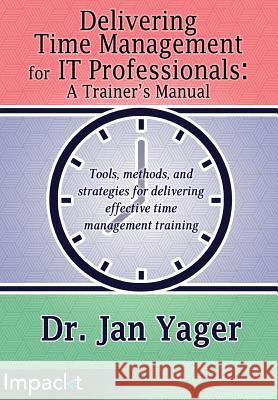 Delivering Time Management for IT Professionals: A Trainer's Manual Yager, Jan 9781783000920 Impackt Publishing - książka