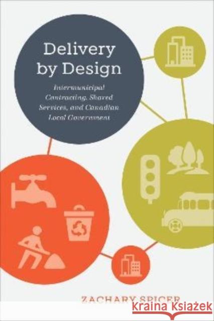 Delivery by Design: Intermunicipal Contracting, Shared Services, and Canadian Local Government Spicer, Zachary 9781487505240 University of Toronto Press - książka
