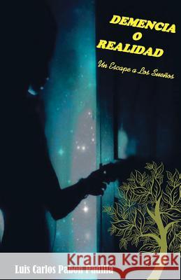 Demencia O Realidad: Un Escape a Los Sueños Pabon Padilla, Luis Carlos 9789584649621 Luis Carlos Pabon Padilla - książka