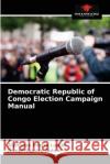 Democratic Republic of Congo Election Campaign Manual Alphonse Mbat Joseph Agotr 9786203527995 Our Knowledge Publishing