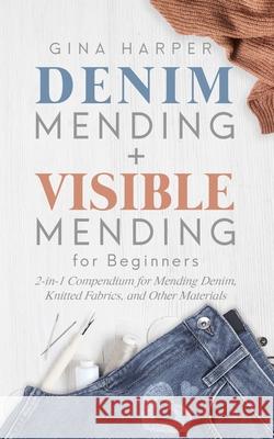 Denim Mending + Visible Mending for Beginners: 2-in-1 Compendium for Mending Denim, Knitted Fabrics, and Other Materials Gina Harper 9781089218470 Independently Published - książka