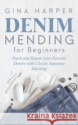 Denim Mending for Beginners: Patch and Repair your Favorite Denim with Classic Japanese Stitching Gina Harper 9781951035082 Forginghero - książka